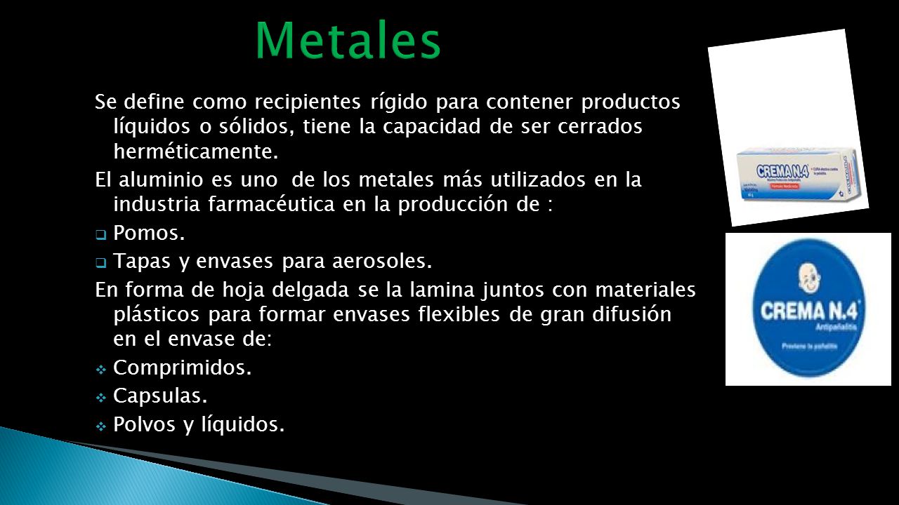 Metales Se define como recipientes rígido para contener productos líquidos o sólidos, tiene la capacidad de ser cerrados herméticamente.