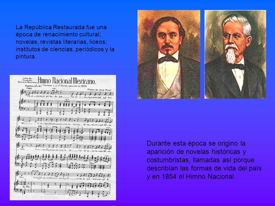 La República Restaurada fue una época de renacimiento cultural; novelas, revistas literarias, liceos; institutos de ciencias, periódicos y la pintura.