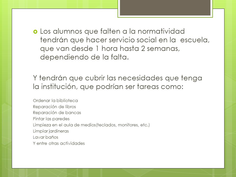 Los alumnos que falten a la normatividad tendrán que hacer servicio social en la escuela, que van desde 1 hora hasta 2 semanas, dependiendo de la falta.