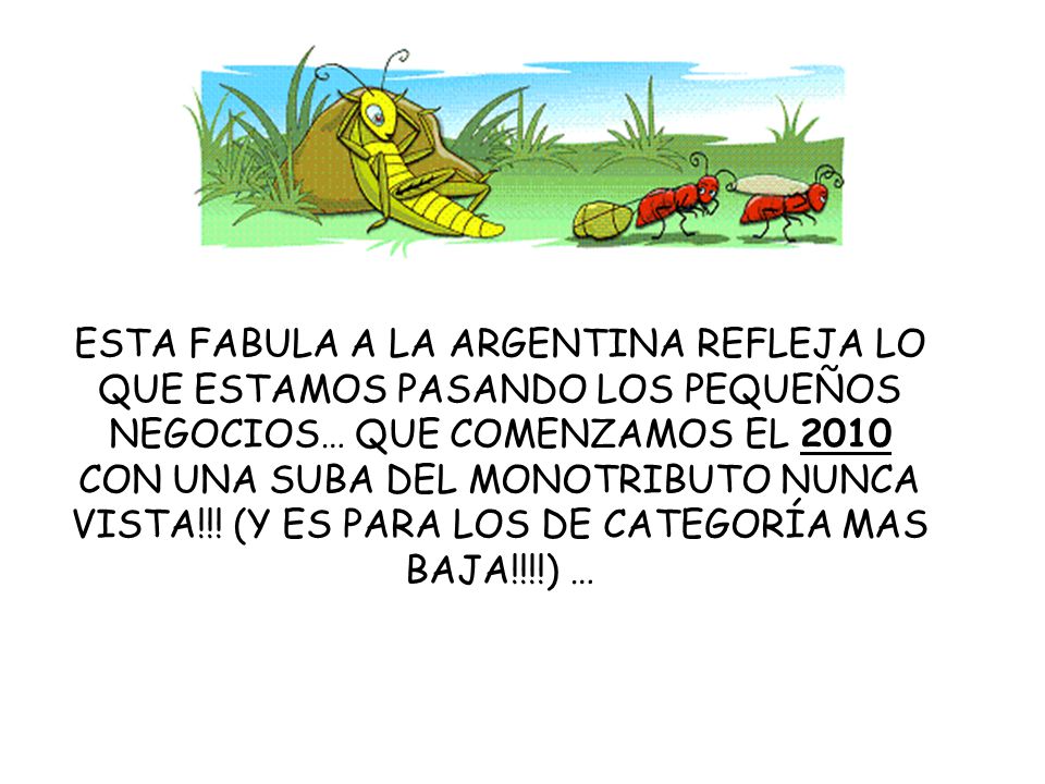ESTA FABULA A LA ARGENTINA REFLEJA LO QUE ESTAMOS PASANDO LOS PEQUEÑOS NEGOCIOS… QUE COMENZAMOS EL 2010 CON UNA SUBA DEL MONOTRIBUTO NUNCA VISTA!!.