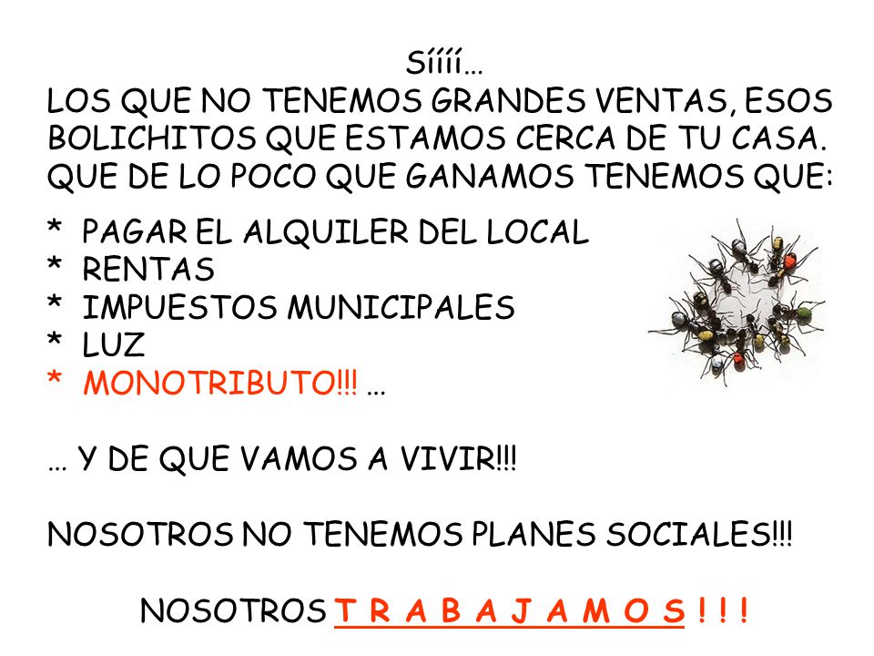 Síííí… LOS QUE NO TENEMOS GRANDES VENTAS, ESOS BOLICHITOS QUE ESTAMOS CERCA DE TU CASA. QUE DE LO POCO QUE GANAMOS TENEMOS QUE: