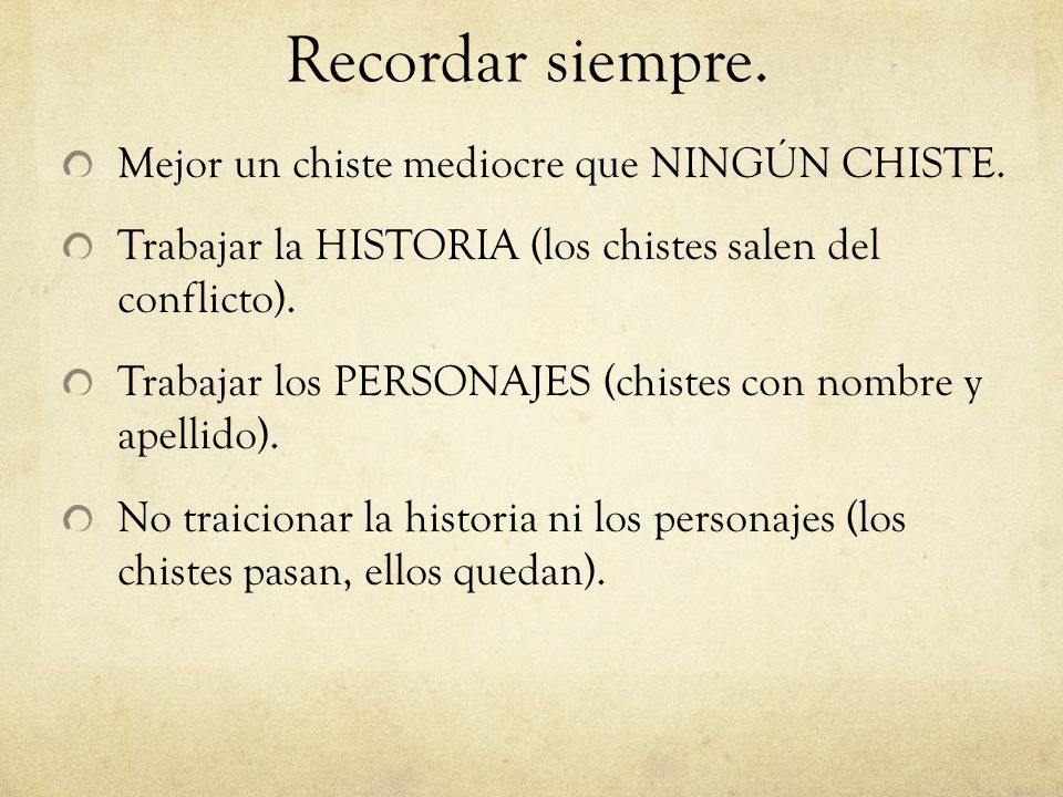 Recordar siempre. Mejor un chiste mediocre que NINGÚN CHISTE.