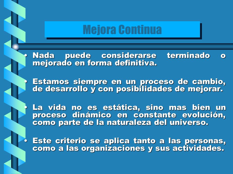 Mejora Continua Nada puede considerarse terminado o mejorado en forma definitiva.