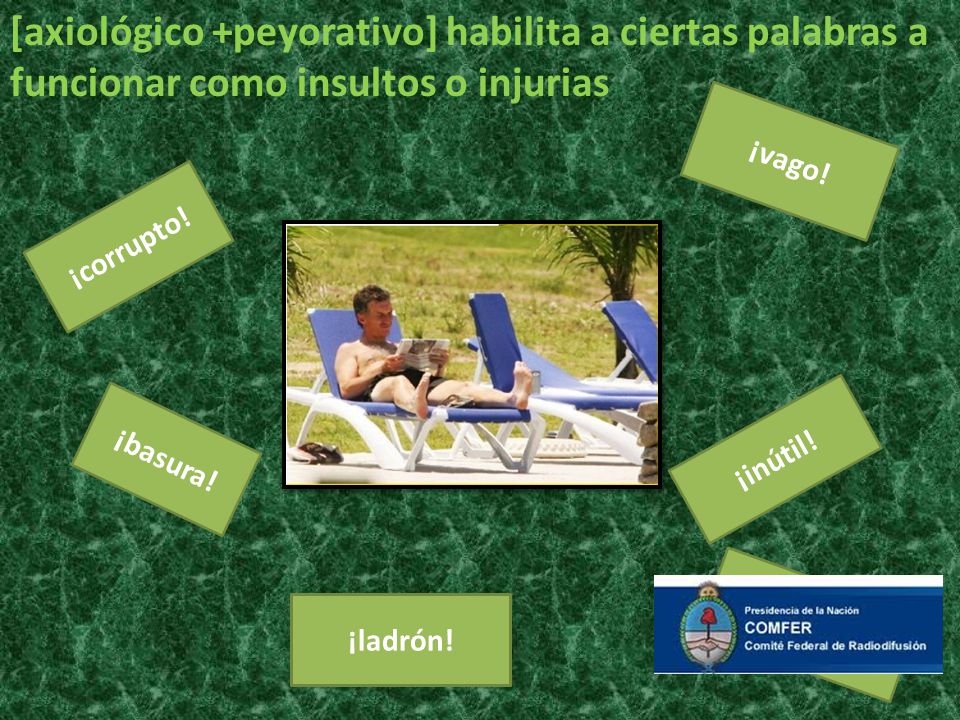 [axiológico +peyorativo] habilita a ciertas palabras a funcionar como insultos o injurias