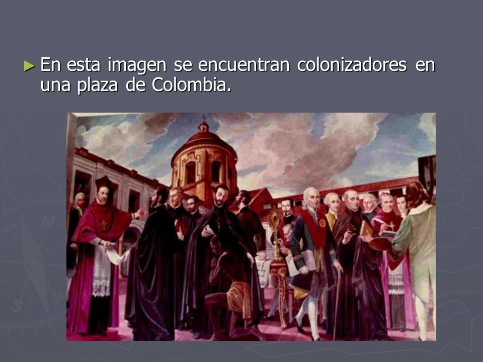 En esta imagen se encuentran colonizadores en una plaza de Colombia.