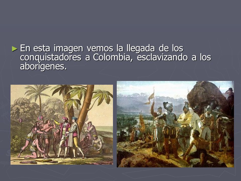 En esta imagen vemos la llegada de los conquistadores a Colombia, esclavizando a los aborígenes.