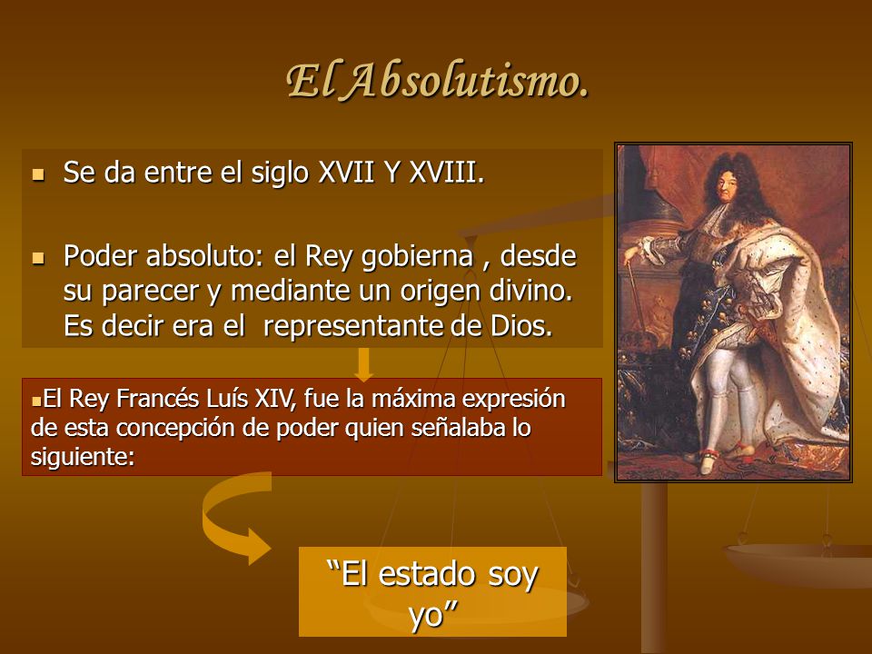 El Absolutismo. El estado soy yo Se da entre el siglo XVII Y XVIII.