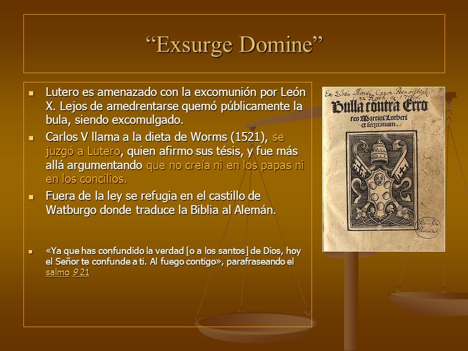 Exsurge Domine Lutero es amenazado con la excomunión por León X. Lejos de amedrentarse quemó públicamente la bula, siendo excomulgado.