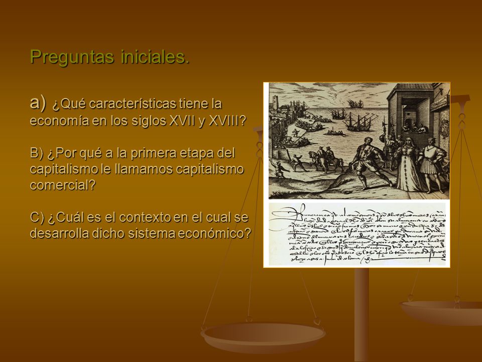 Preguntas iniciales. a) ¿Qué características tiene la economía en los siglos XVII y XVIII.