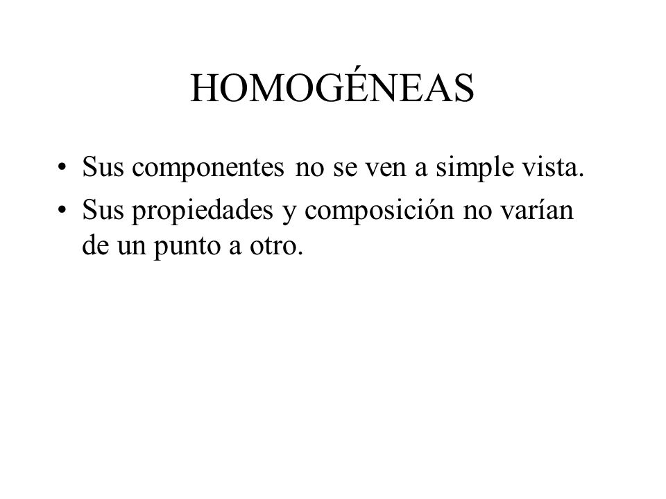 HOMOGÉNEAS Sus componentes no se ven a simple vista.