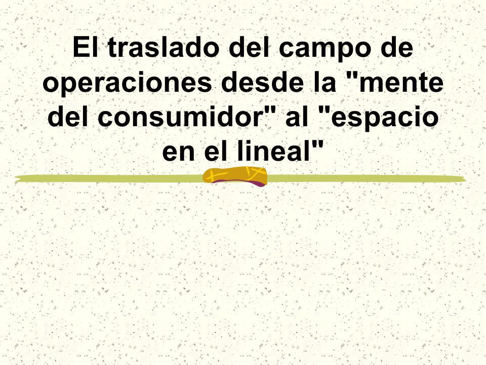 El traslado del campo de operaciones desde la mente del consumidor al espacio en el lineal