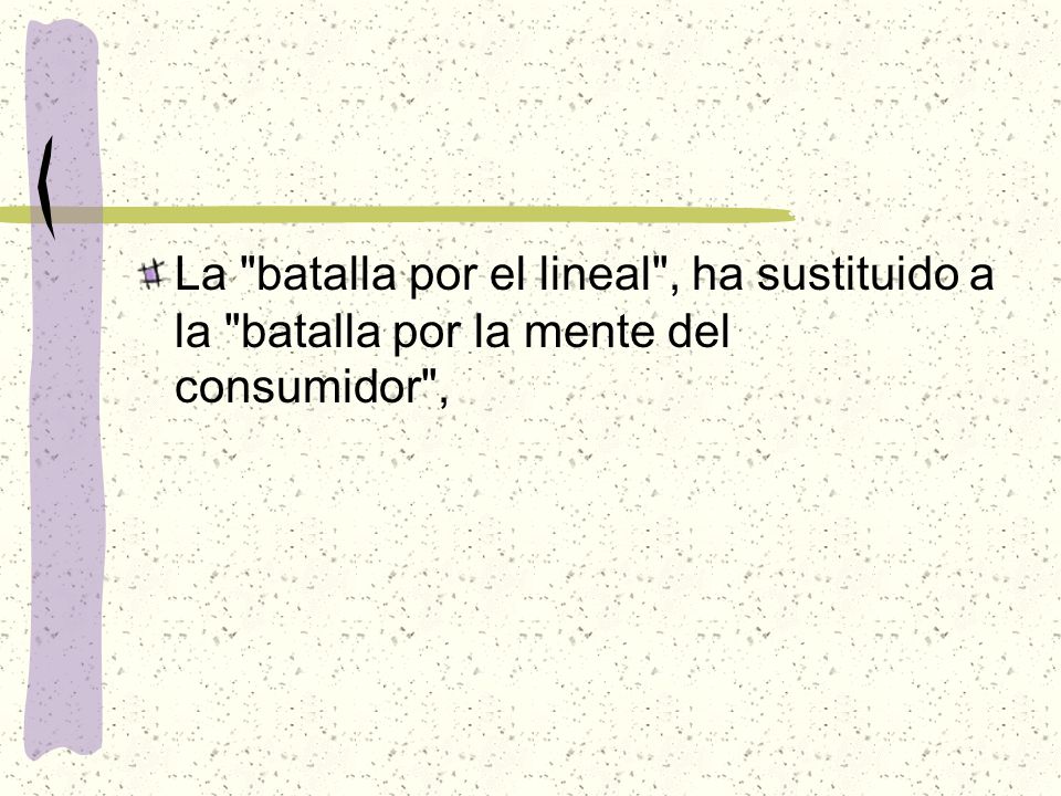 La batalla por el lineal , ha sustituido a la batalla por la mente del consumidor ,