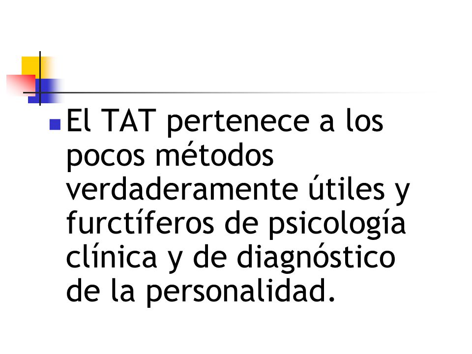 El TAT pertenece a los pocos métodos verdaderamente útiles y furctíferos de psicología clínica y de diagnóstico de la personalidad.