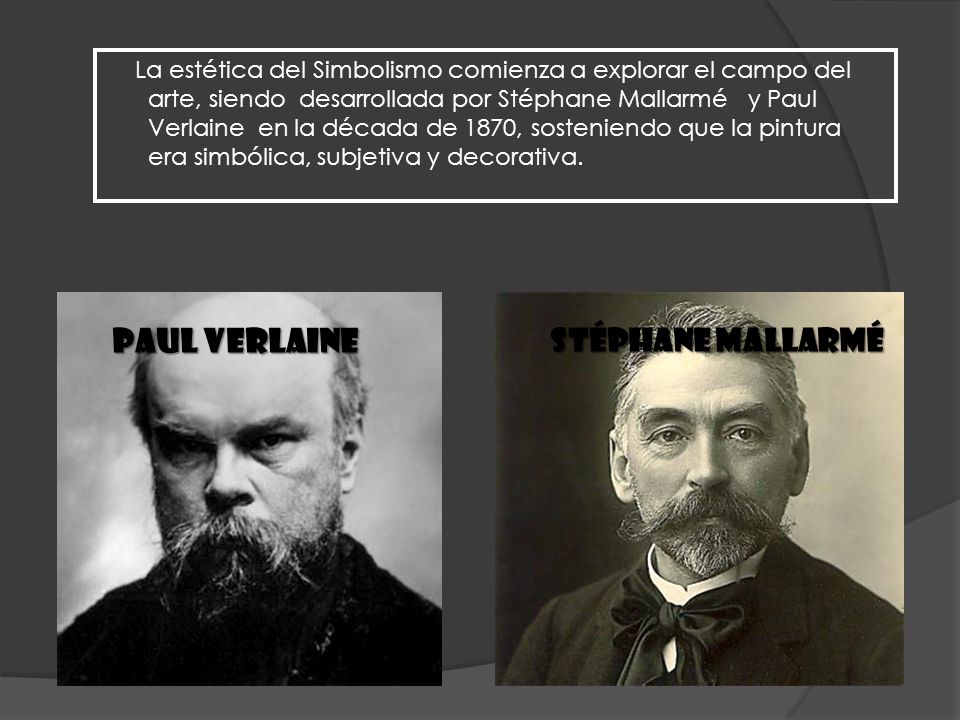 La estética del Simbolismo comienza a explorar el campo del arte, siendo desarrollada por Stéphane Mallarmé y Paul Verlaine en la década de 1870, sosteniendo que la pintura era simbólica, subjetiva y decorativa.