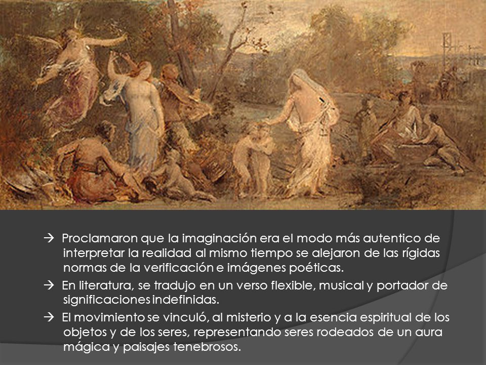  Proclamaron que la imaginación era el modo más autentico de interpretar la realidad al mismo tiempo se alejaron de las rígidas normas de la verificación e imágenes poéticas.