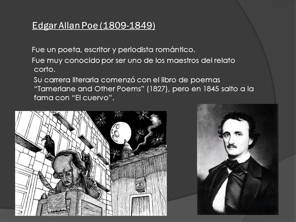 Edgar Allan Poe ( ) Fue un poeta, escritor y periodista romántico. Fue muy conocido por ser uno de los maestros del relato corto.
