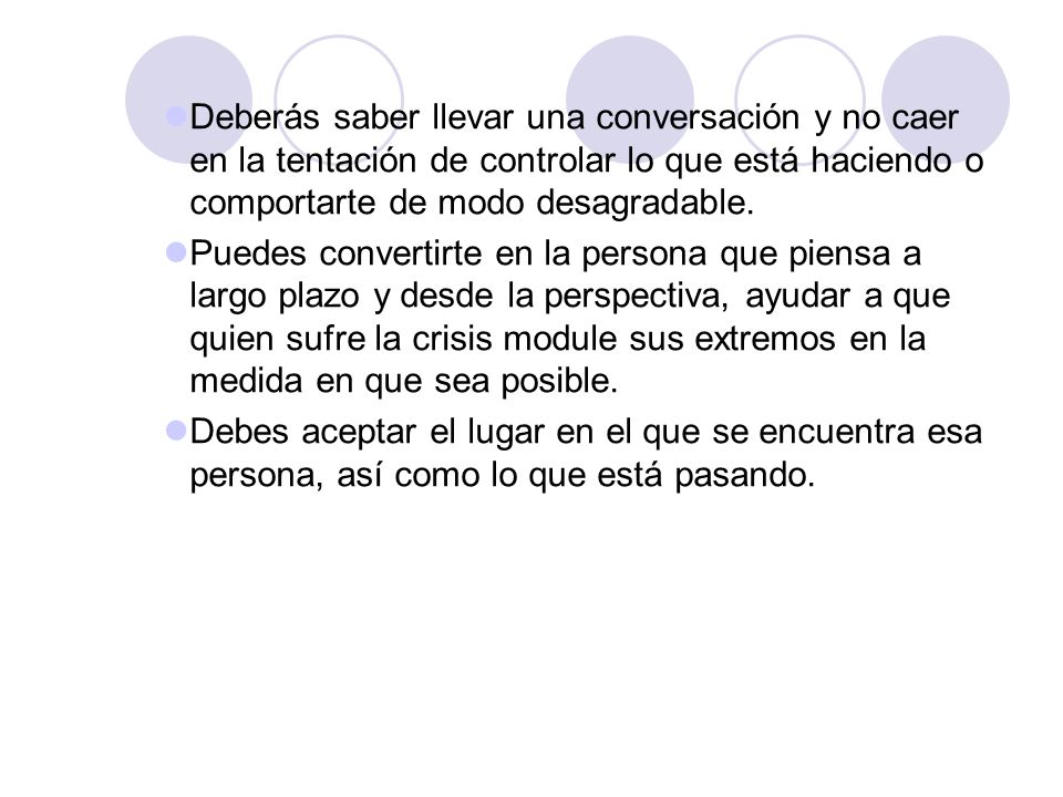 Deberás saber llevar una conversación y no caer en la tentación de controlar lo que está haciendo o comportarte de modo desagradable.