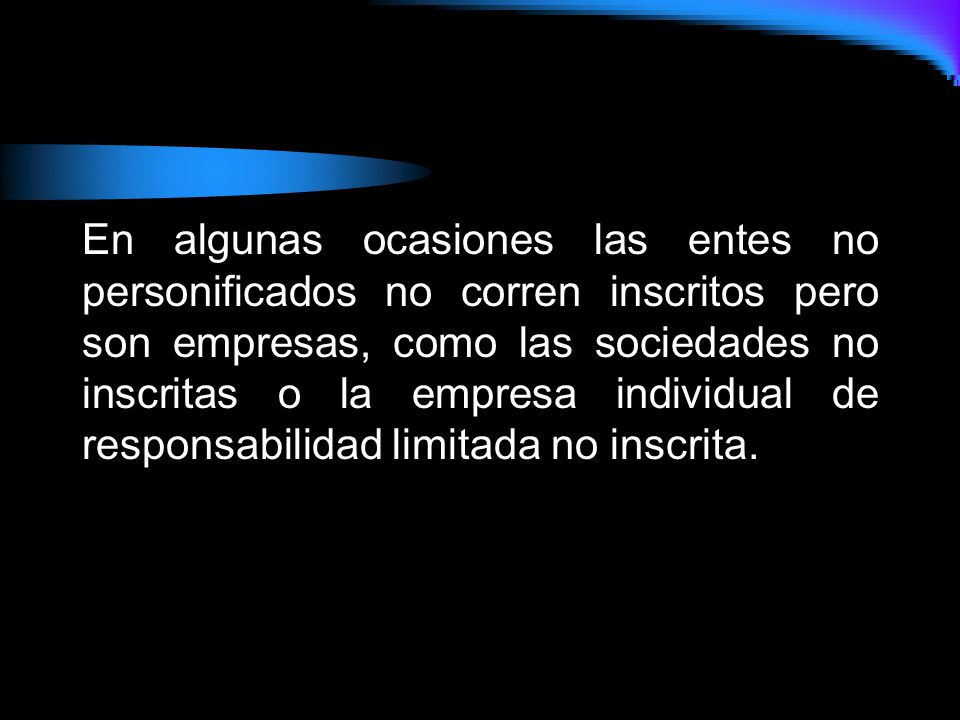 En algunas ocasiones las entes no personificados no corren inscritos pero son empresas, como las sociedades no inscritas o la empresa individual de responsabilidad limitada no inscrita.