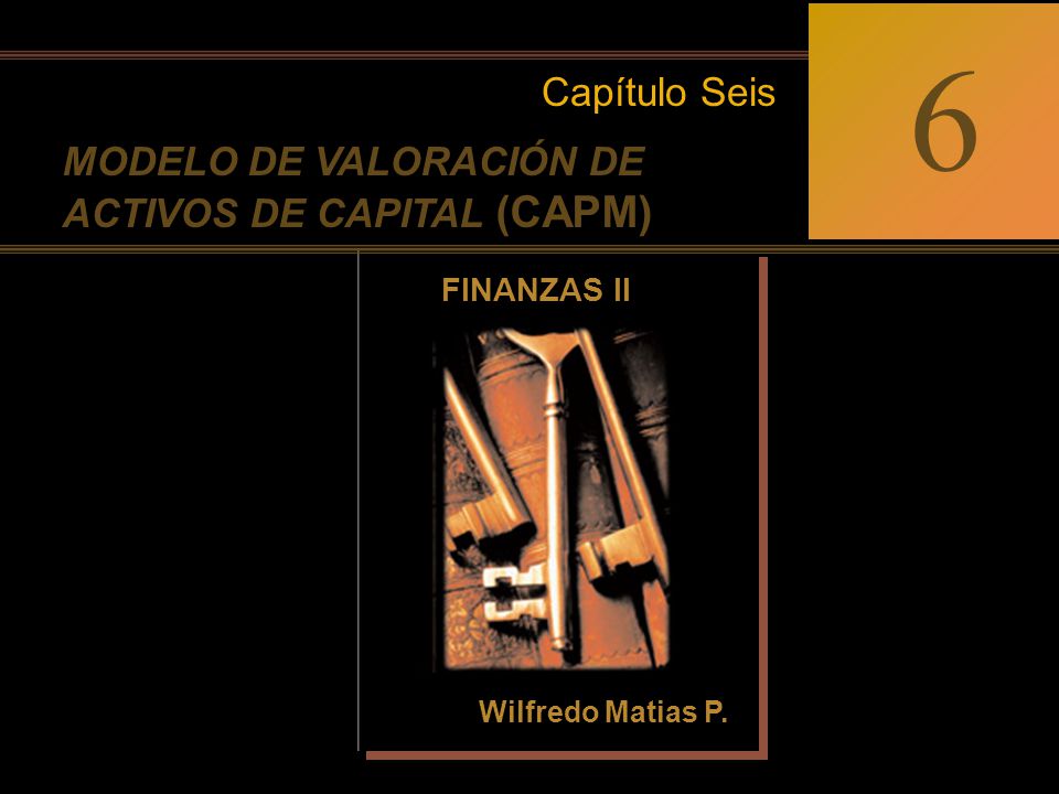 6 Capítulo Seis MODELO DE VALORACIÓN DE ACTIVOS DE CAPITAL (CAPM)