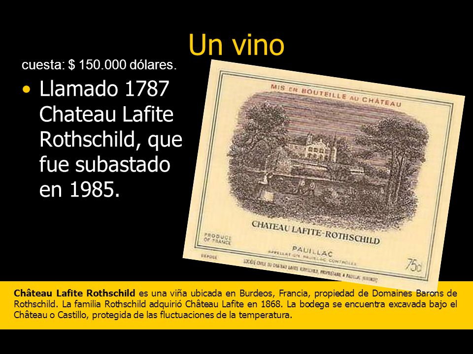 Un vino cuesta: $ dólares. Llamado 1787 Chateau Lafite Rothschild, que fue subastado en