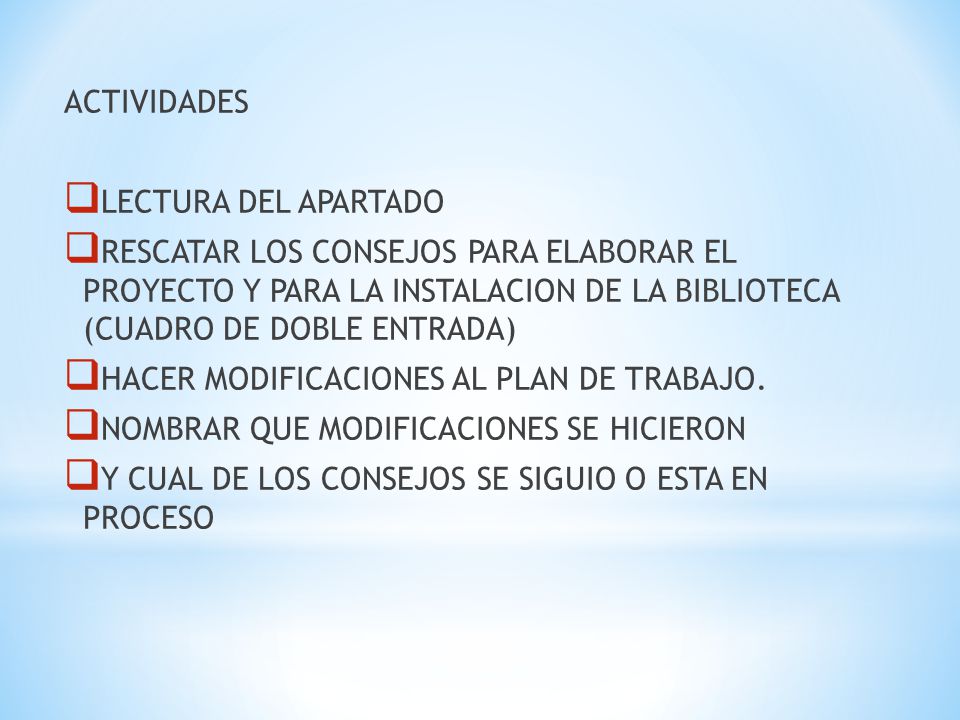 ACTIVIDADES LECTURA DEL APARTADO. RESCATAR LOS CONSEJOS PARA ELABORAR EL PROYECTO Y PARA LA INSTALACION DE LA BIBLIOTECA (CUADRO DE DOBLE ENTRADA)