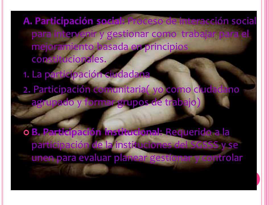 A. Participación social: Proceso de interacción social para intervenir y gestionar como trabajar para el mejoramiento basada en principios constitucionales.
