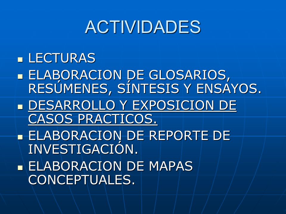 ACTIVIDADES LECTURAS. ELABORACION DE GLOSARIOS, RESÚMENES, SÍNTESIS Y ENSAYOS. DESARROLLO Y EXPOSICION DE CASOS PRACTICOS.