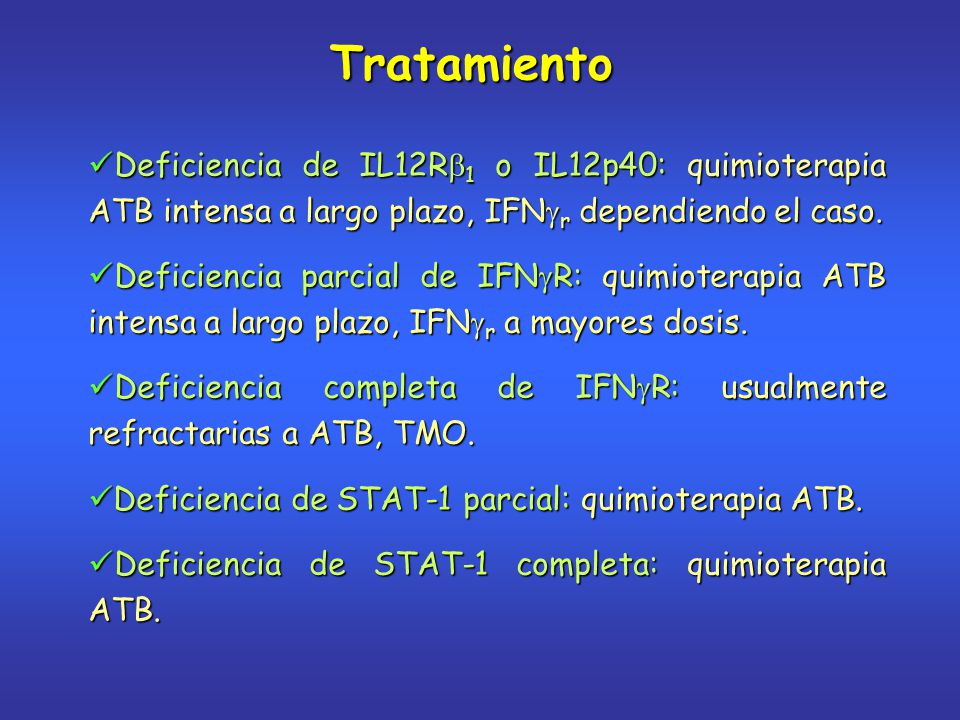 Tratamiento Deficiencia de IL12R1 o IL12p40: quimioterapia ATB intensa a largo plazo, IFNr dependiendo el caso.