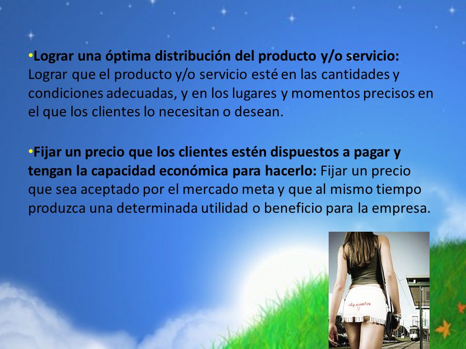 Lograr una óptima distribución del producto y/o servicio: Lograr que el producto y/o servicio esté en las cantidades y condiciones adecuadas, y en los lugares y momentos precisos en el que los clientes lo necesitan o desean.