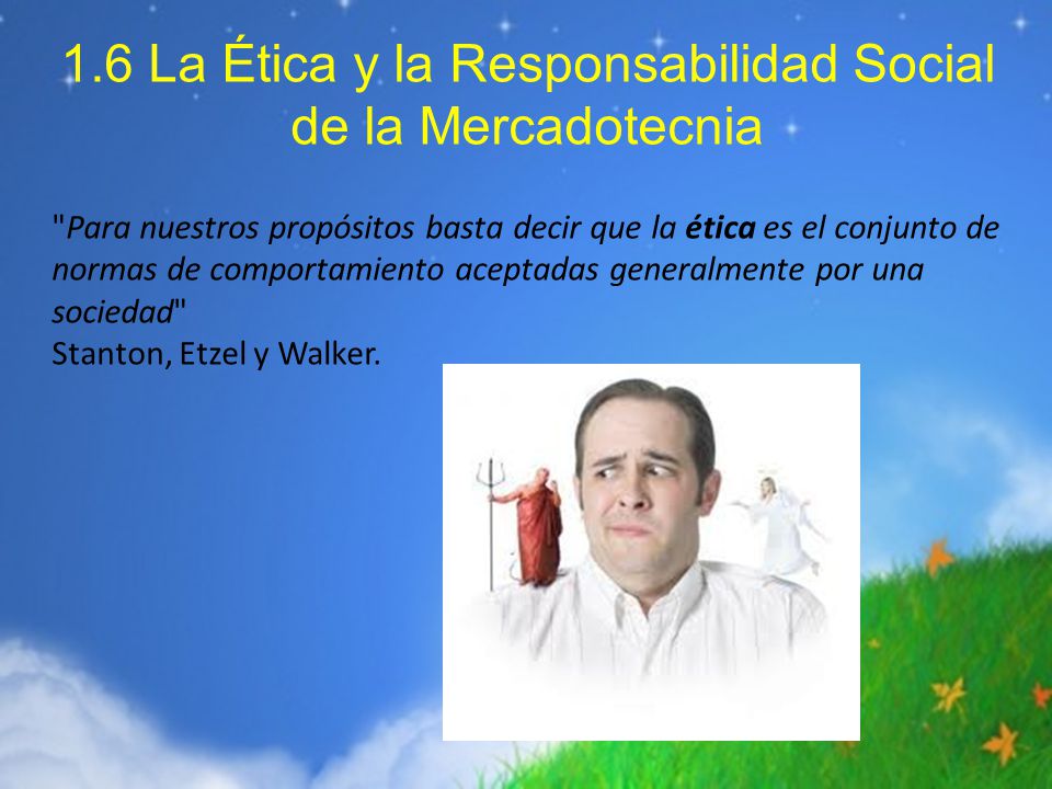 1.6 La Ética y la Responsabilidad Social de la Mercadotecnia