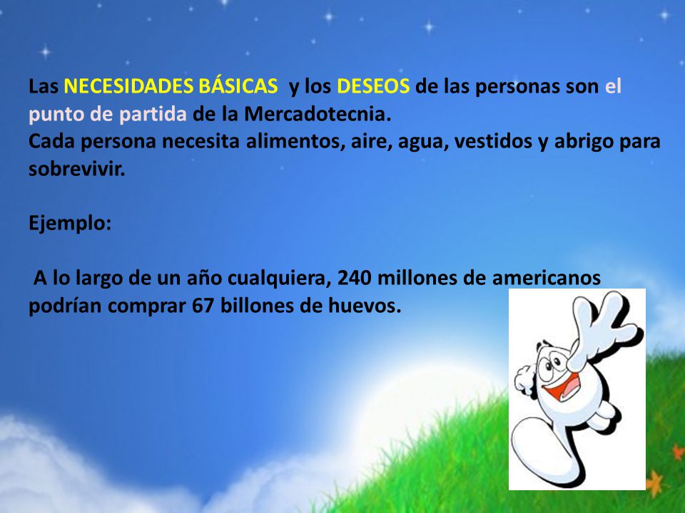 Las NECESIDADES BÁSICAS y los DESEOS de las personas son el punto de partida de la Mercadotecnia.