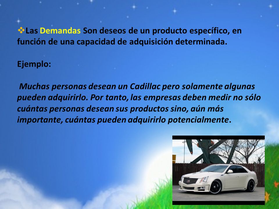 Las Demandas Son deseos de un producto específico, en función de una capacidad de adquisición determinada.