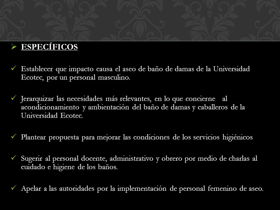ESPECÍFICOS Establecer que impacto causa el aseo de baño de damas de la Universidad Ecotec, por un personal masculino.