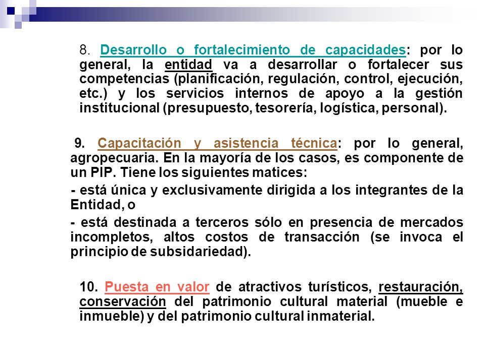 8. Desarrollo o fortalecimiento de capacidades: por lo general, la entidad va a desarrollar o fortalecer sus competencias (planificación, regulación, control, ejecución, etc.) y los servicios internos de apoyo a la gestión institucional (presupuesto, tesorería, logística, personal).