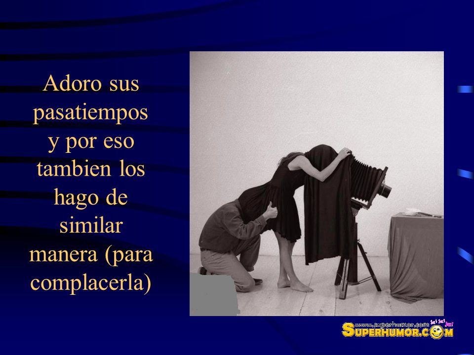 Adoro sus pasatiempos y por eso tambien los hago de similar manera (para complacerla)