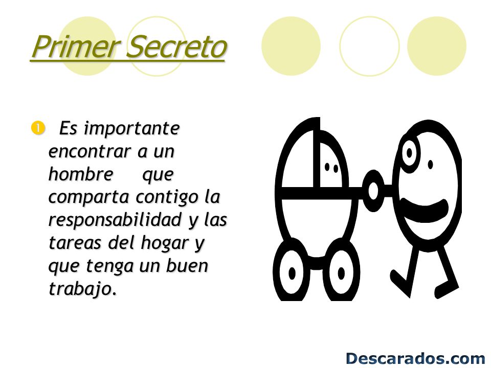 Primer Secreto Es importante encontrar a un hombre que comparta contigo la responsabilidad y las tareas del hogar y que tenga un buen trabajo.