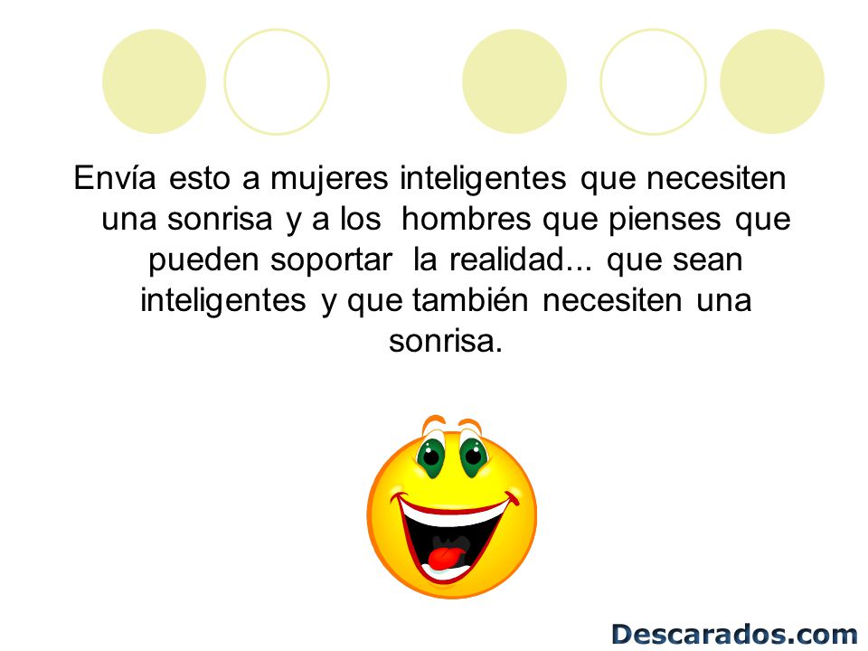 Envía esto a mujeres inteligentes que necesiten una sonrisa y a los hombres que pienses que pueden soportar la realidad...