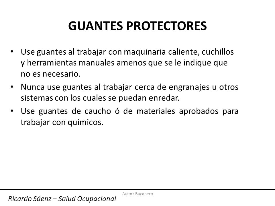 GUANTES PROTECTORES Use guantes al trabajar con maquinaria caliente, cuchillos y herramientas manuales amenos que se le indique que no es necesario.