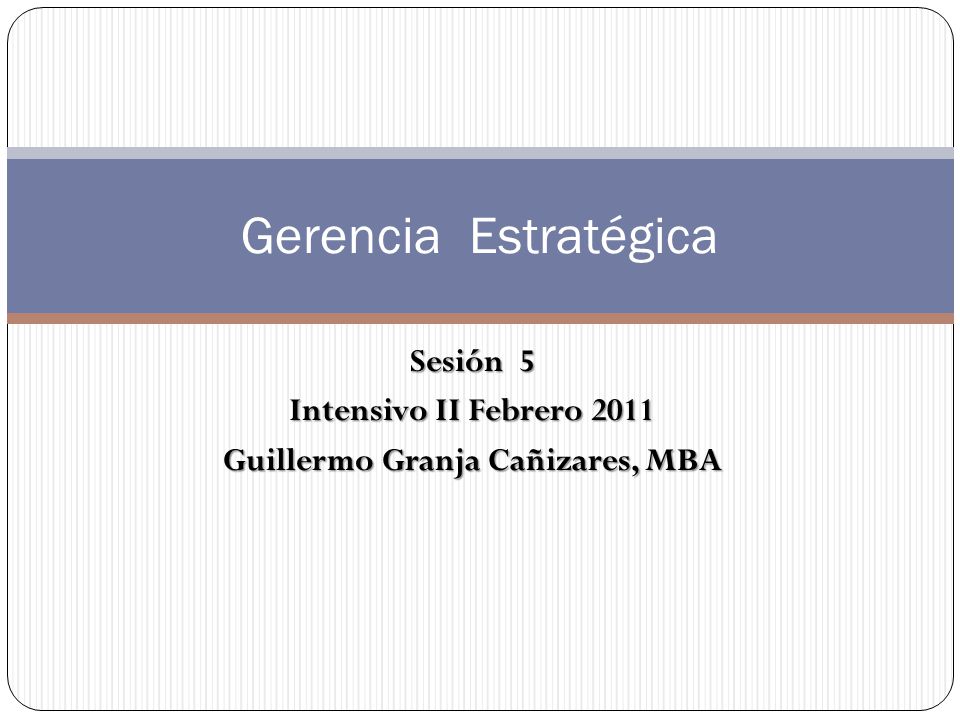 Sesión 5 Intensivo II Febrero 2011 Guillermo Granja Cañizares, MBA