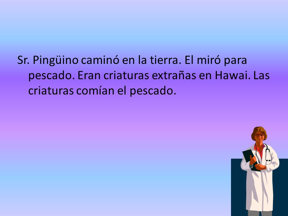 Sr. Pingüino caminó en la tierra. El miró para pescado