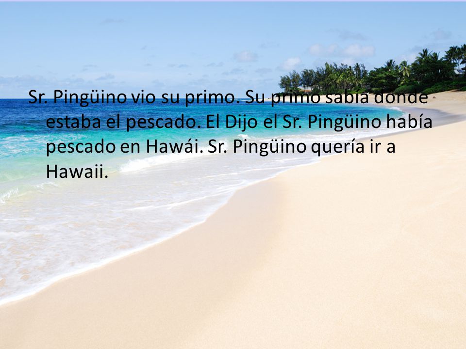 Sr. Pingüino vio su primo. Su primo sabía dónde estaba el pescado