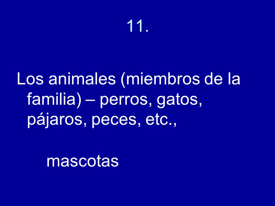 11. Los animales (miembros de la familia) – perros, gatos, pájaros, peces, etc., mascotas