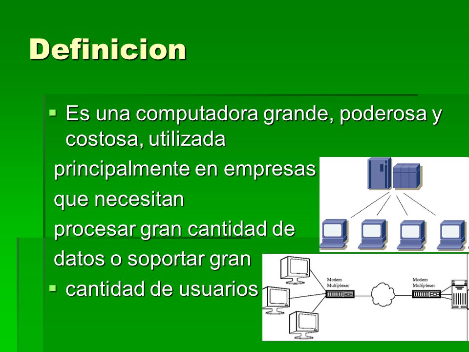 Definicion Es una computadora grande, poderosa y costosa, utilizada