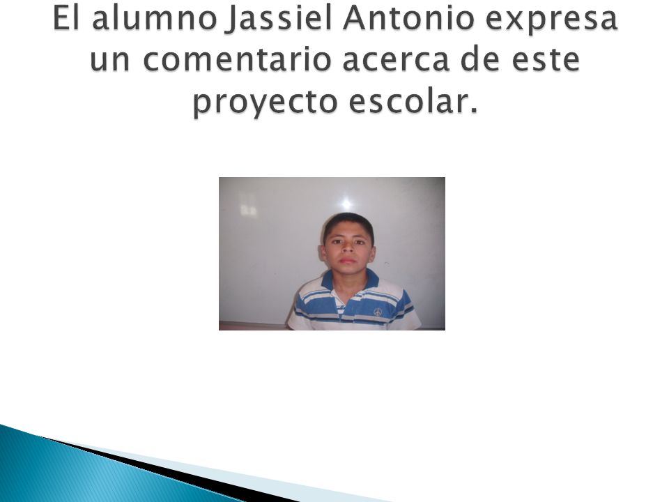 El alumno Jassiel Antonio expresa un comentario acerca de este proyecto escolar.