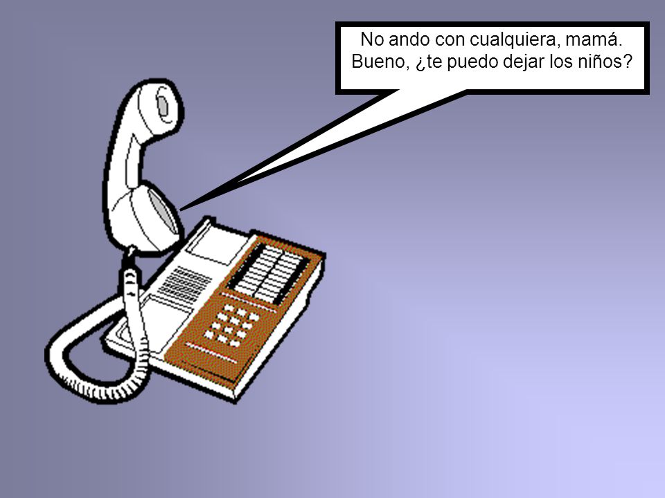 No ando con cualquiera, mamá. Bueno, ¿te puedo dejar los niños