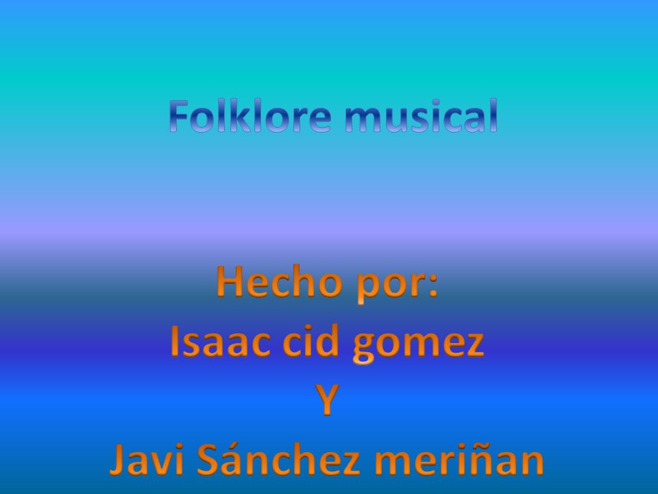 Folklore musical Hecho por: Isaac cid gomez Y Javi Sánchez meriñan