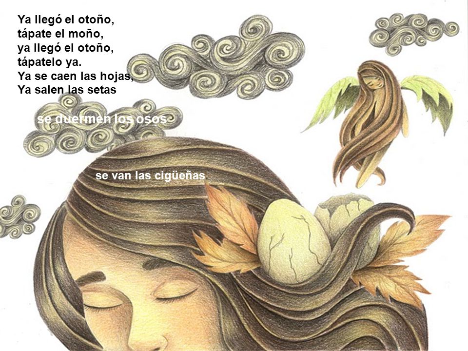 Ya llegó el otoño, tápate el moño, ya llegó el otoño, tápatelo ya