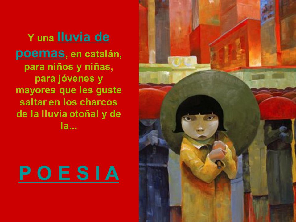 Y una lluvia de poemas, en catalán, para niños y niñas, para jóvenes y mayores que les guste saltar en los charcos de la lluvia otoñal y de la...
