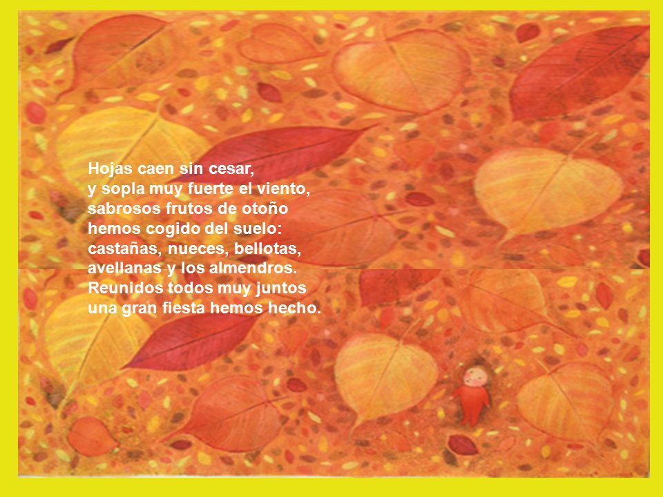 Hojas caen sin cesar, y sopla muy fuerte el viento, sabrosos frutos de otoño hemos cogido del suelo: castañas, nueces, bellotas, avellanas y los almendros.