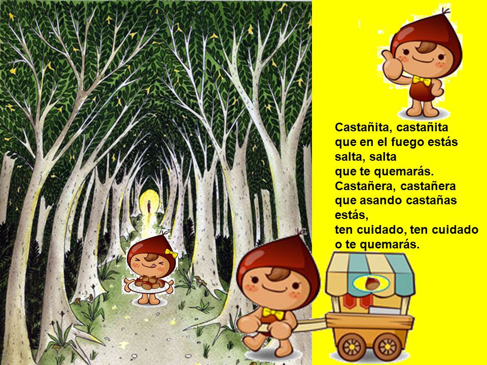 Castañita, castañita que en el fuego estás. salta, salta. que te quemarás. Castañera, castañera.